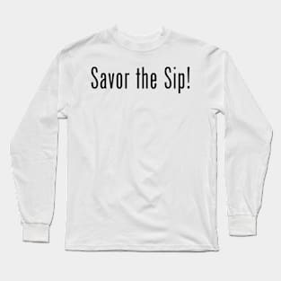 Savor the Sip! Long Sleeve T-Shirt